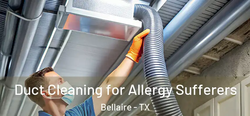  Duct Cleaning for Allergy Sufferers Bellaire - TX
