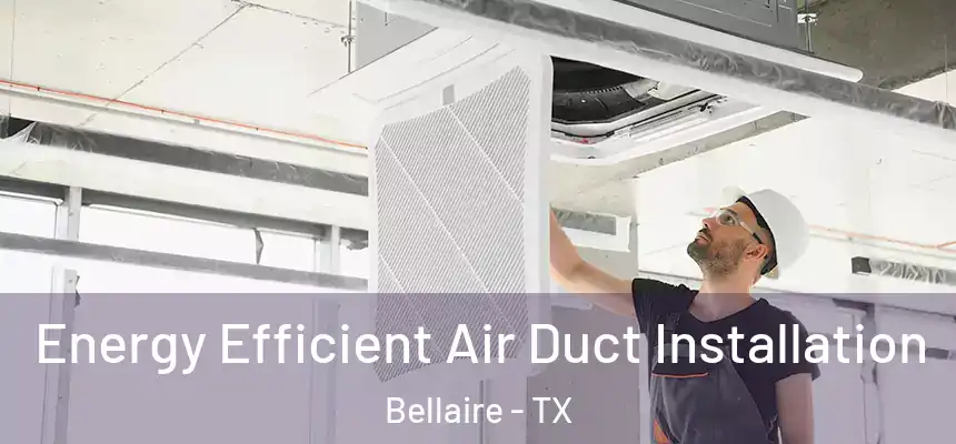  Energy Efficient Air Duct Installation Bellaire - TX